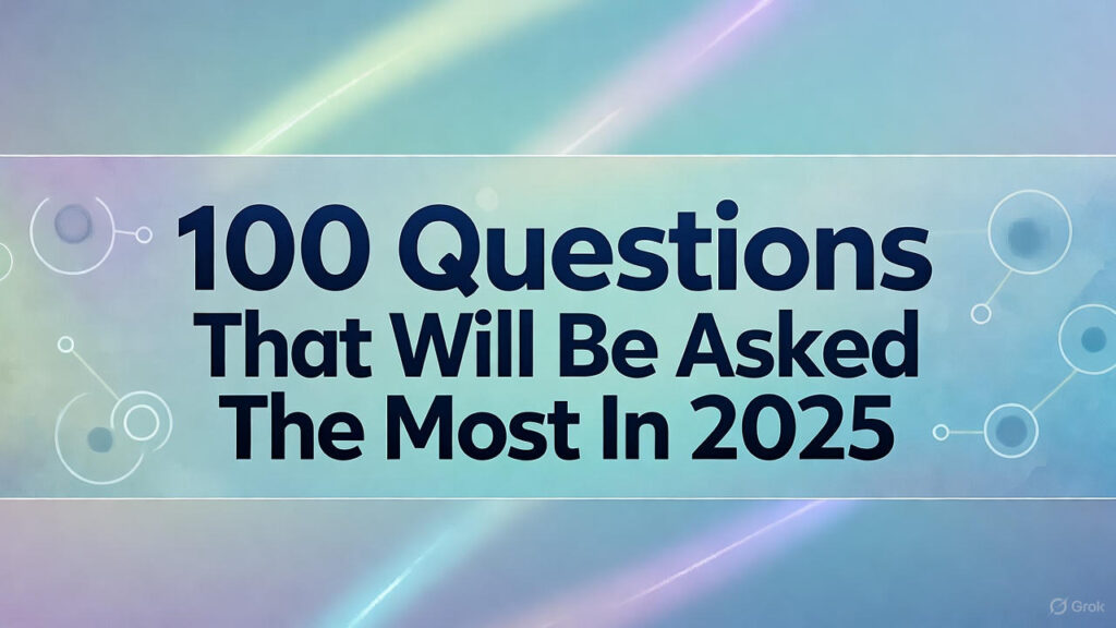 100 Questions That Will Be Asked The Most In 2025 1